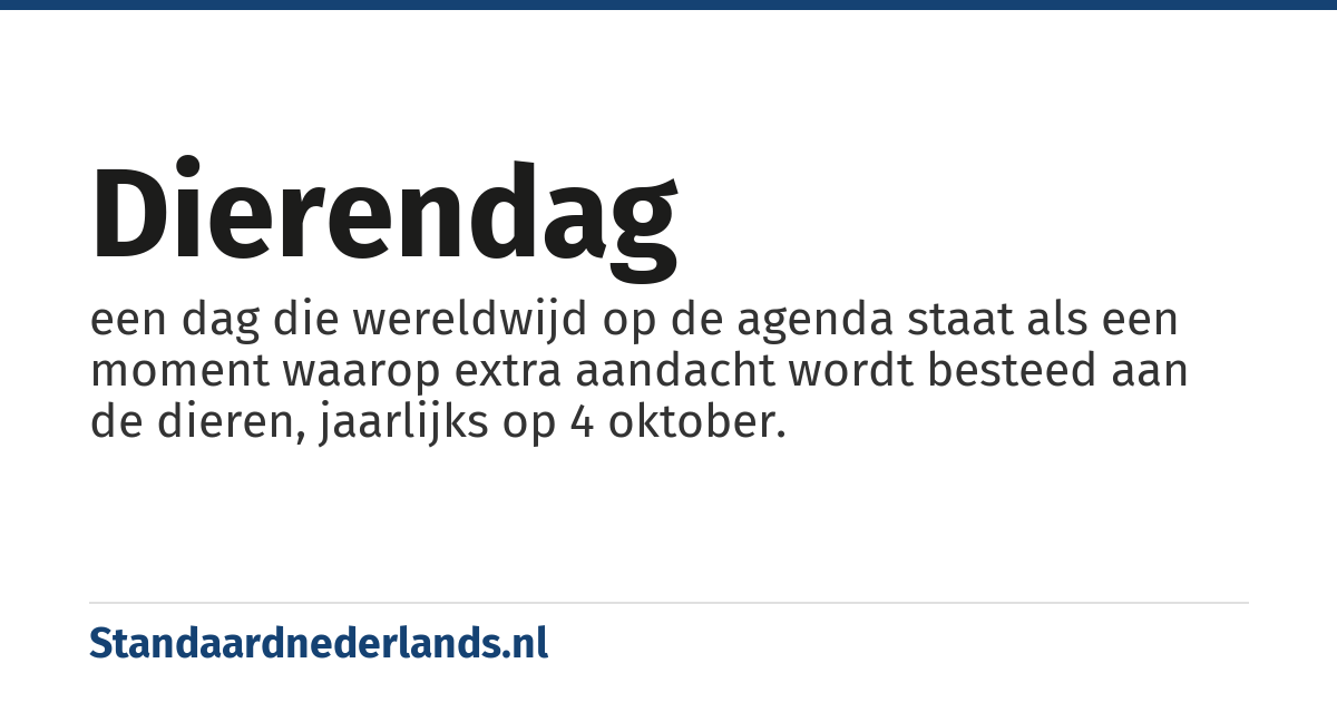 dierendag: een dag die wereldwijd op de agenda staat als een moment waarop extra aandacht wordt besteed aan de dieren, jaarlijks op 4 oktober.