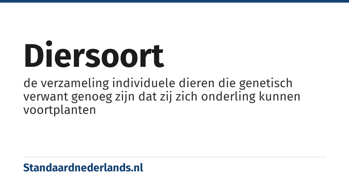 diersoort: de verzameling individuele dieren die genetisch verwant genoeg zijn dat zij zich onderling kunnen voortplanten
