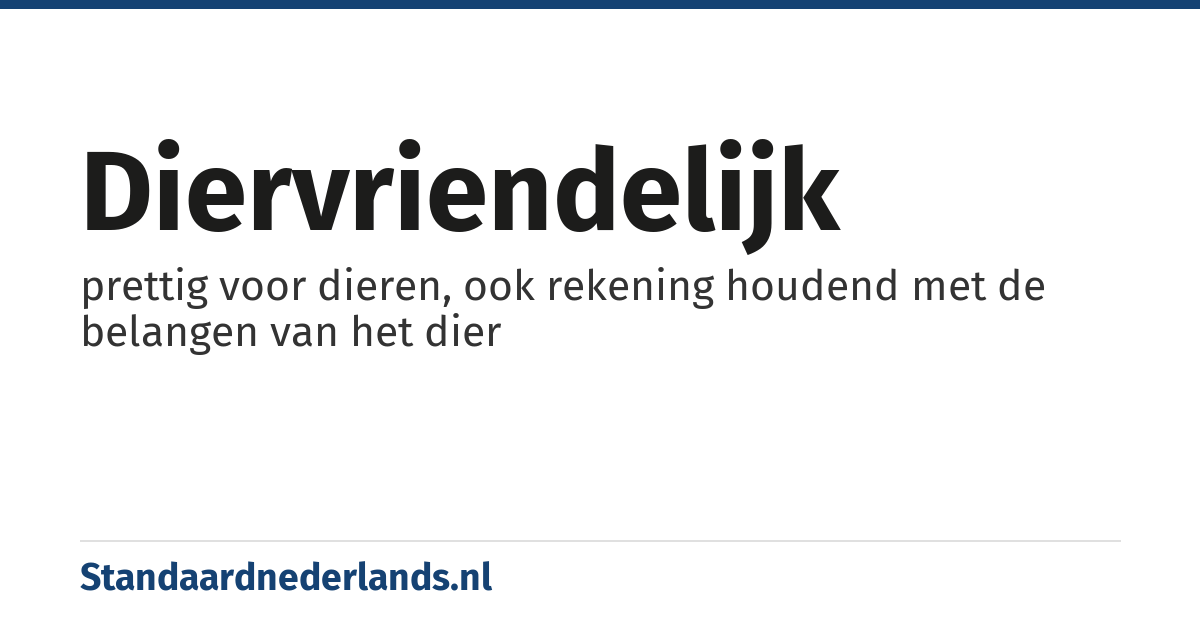 diervriendelijk: prettig voor dieren, ook rekening houdend met de belangen van het dier