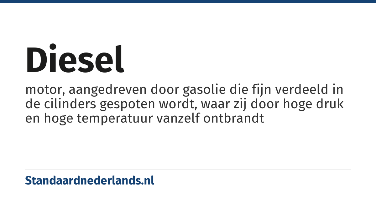 diesel: motor, aangedreven door gasolie die fijn verdeeld in de cilinders gespoten wordt, waar zij door hoge druk en hoge temperatuur vanzelf ontbrandt