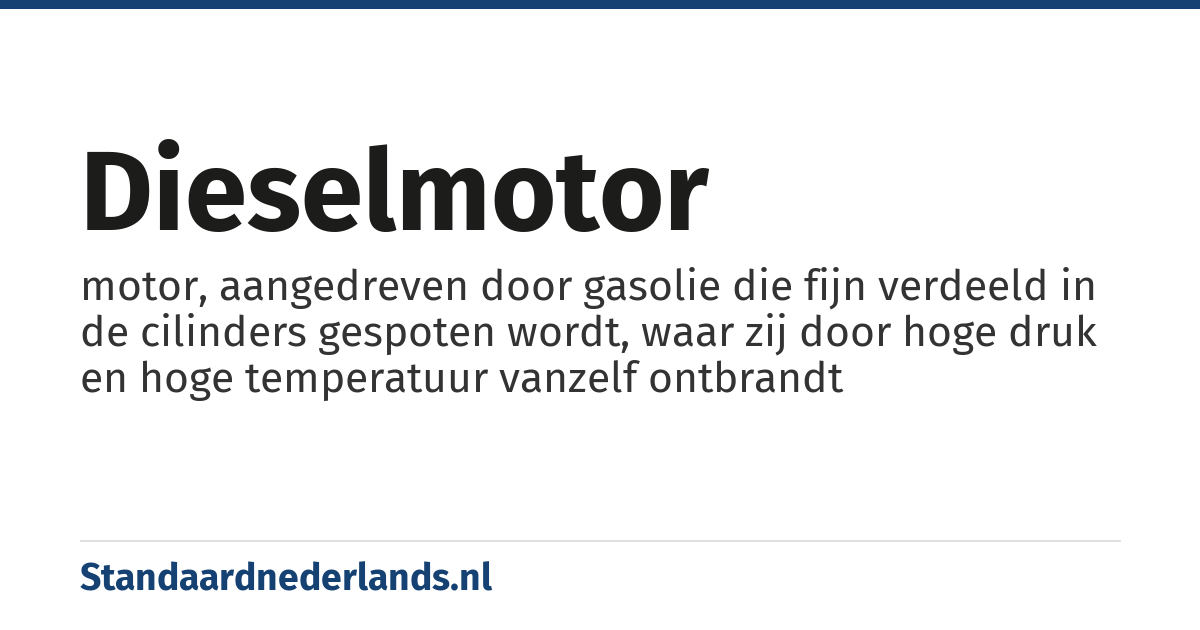 dieselmotor: motor, aangedreven door gasolie die fijn verdeeld in de cilinders gespoten wordt, waar zij door hoge druk en hoge temperatuur vanzelf ontbrandt