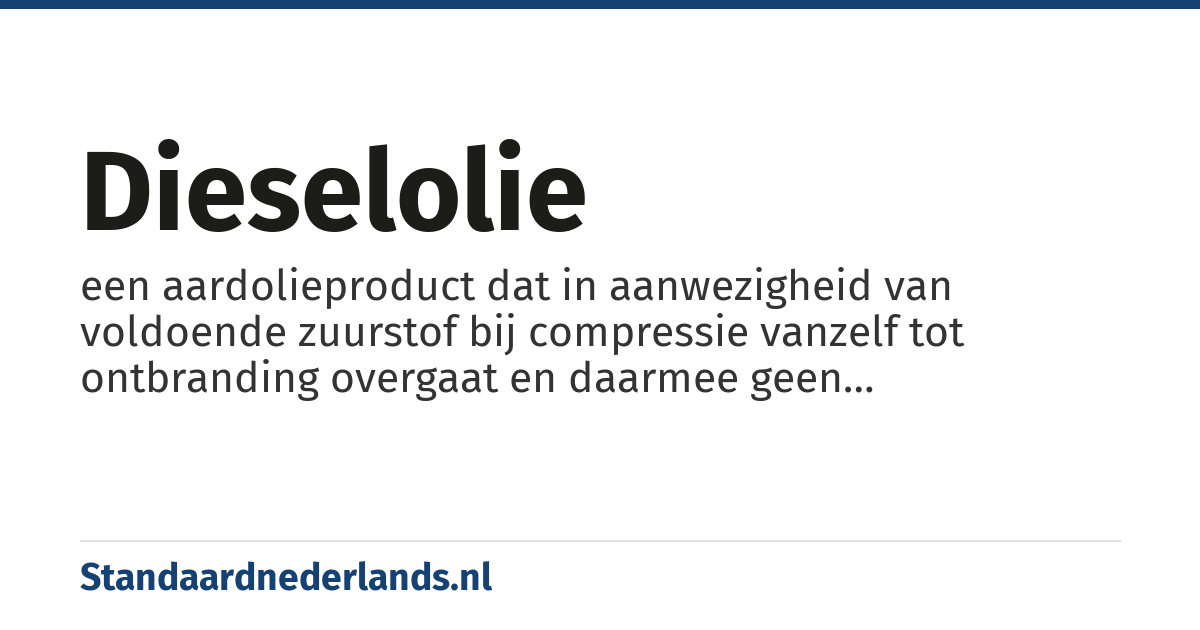 dieselolie: een aardolieproduct dat in aanwezigheid van voldoende zuurstof bij compressie vanzelf tot ontbranding overgaat en daarmee geen ontstekingsmechanisme behoeft