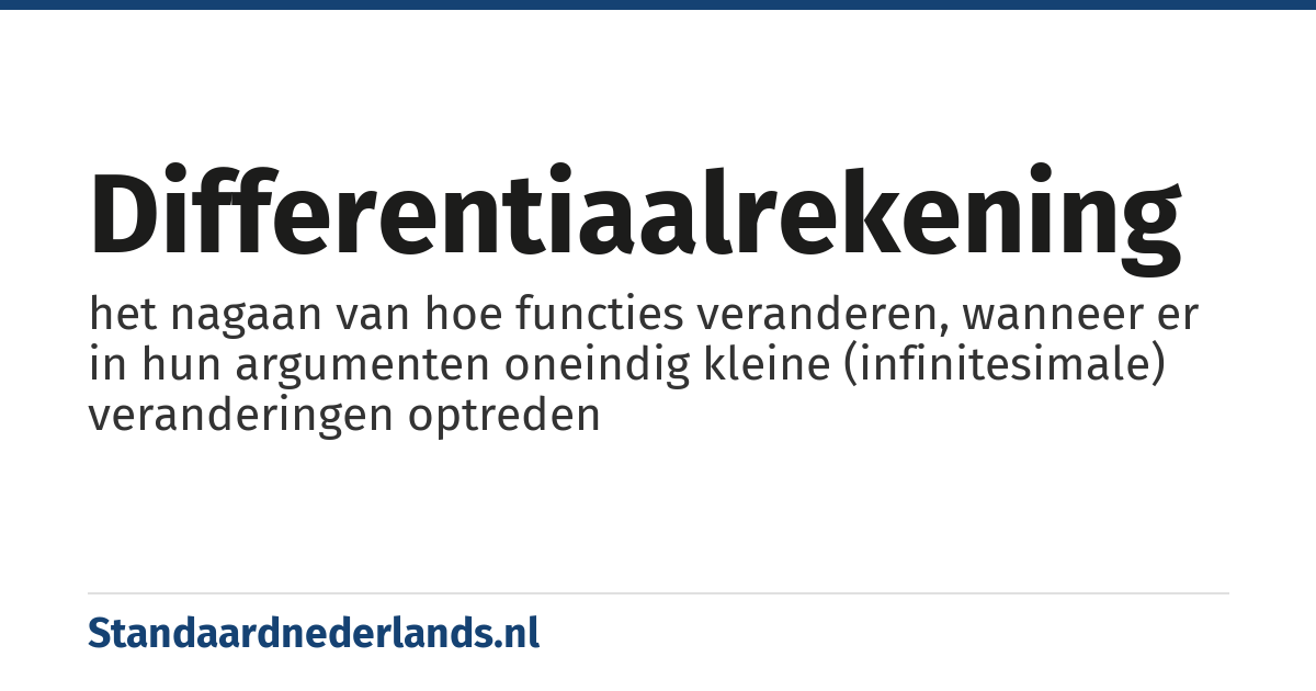 differentiaalrekening: het nagaan van hoe functies veranderen, wanneer er in hun argumenten oneindig kleine (infinitesimale) veranderingen optreden