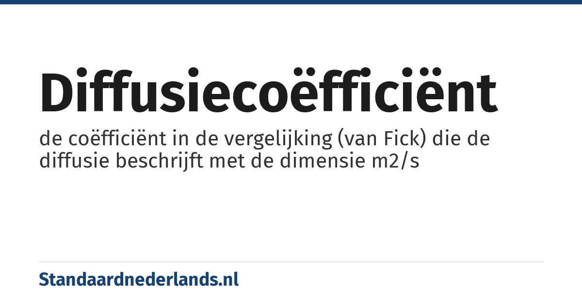diffusiecoëfficiënt: de coëfficiënt in de vergelijking (van Fick) die de diffusie beschrijft met de dimensie m2/s