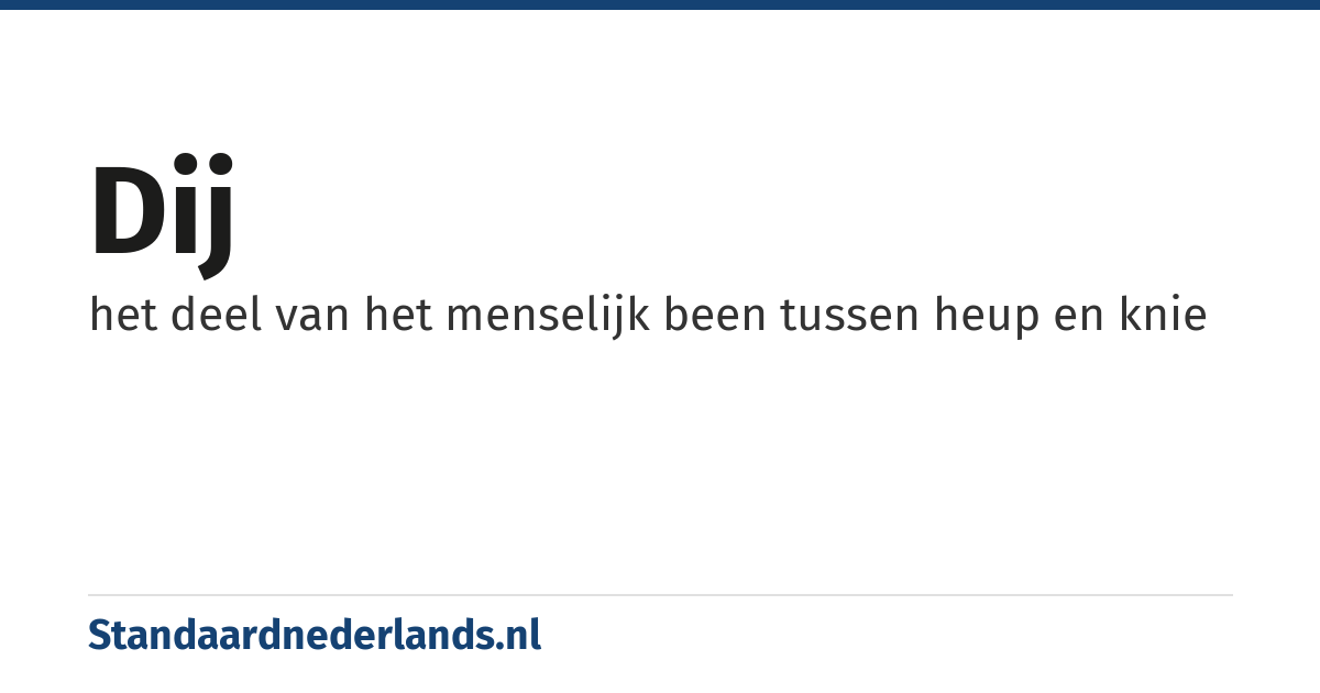 dij: het deel van het menselijk been tussen heup en knie