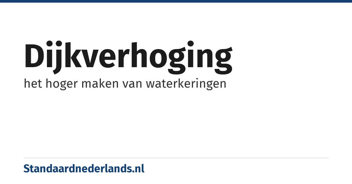 dijkverhoging: het hoger maken van waterkeringen
