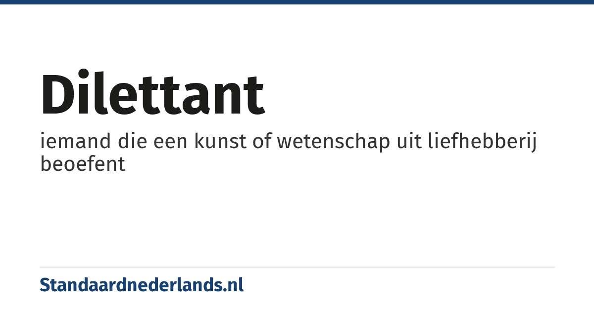dilettant: iemand die een kunst of wetenschap uit liefhebberij beoefent