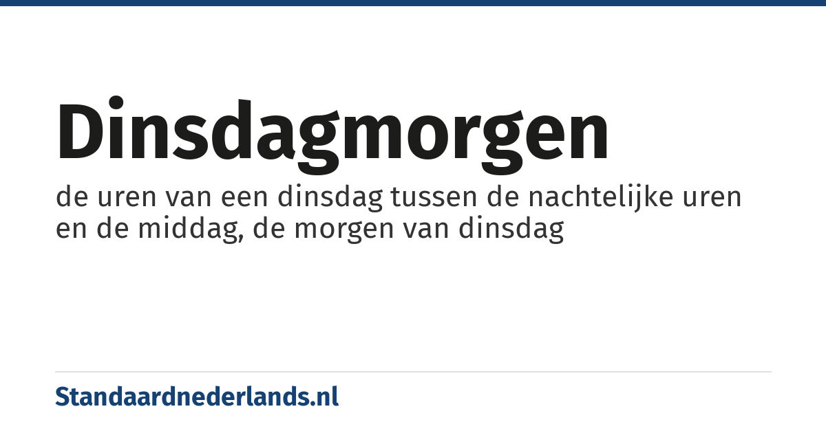 dinsdagmorgen: de uren van een dinsdag tussen de nachtelijke uren en de middag, de morgen van dinsdag