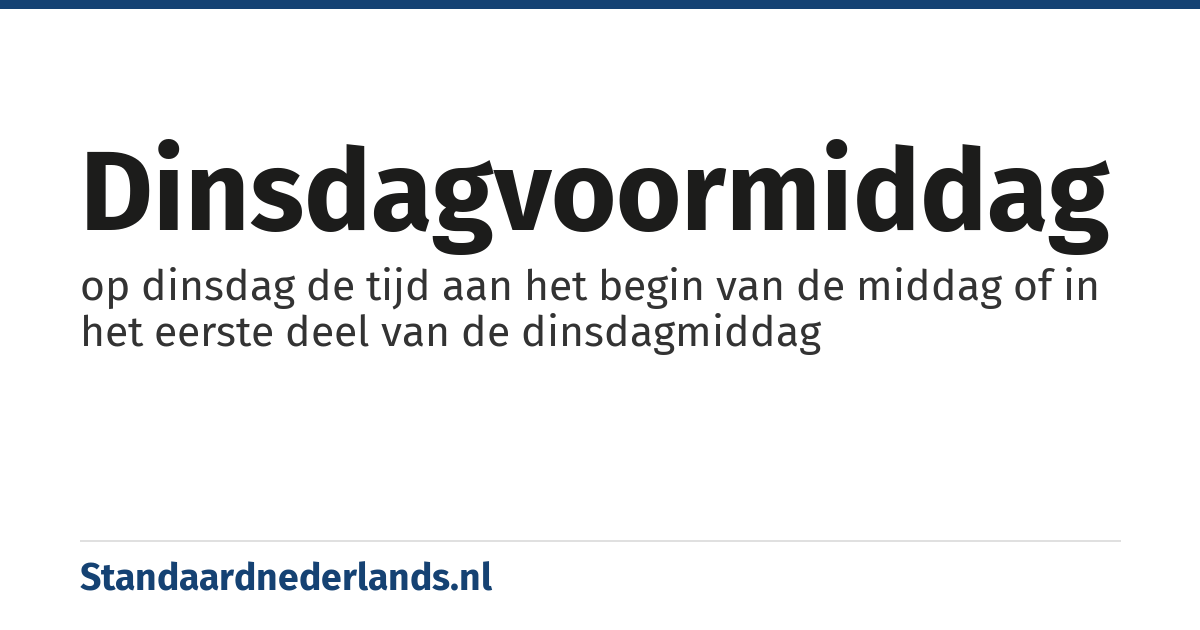 dinsdagvoormiddag: op dinsdag de tijd aan het begin van de middag of in het eerste deel van de dinsdagmiddag