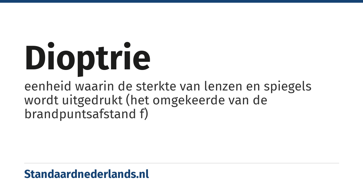 dioptrie: eenheid waarin de sterkte van lenzen en spiegels wordt uitgedrukt (het omgekeerde van de brandpuntsafstand f)