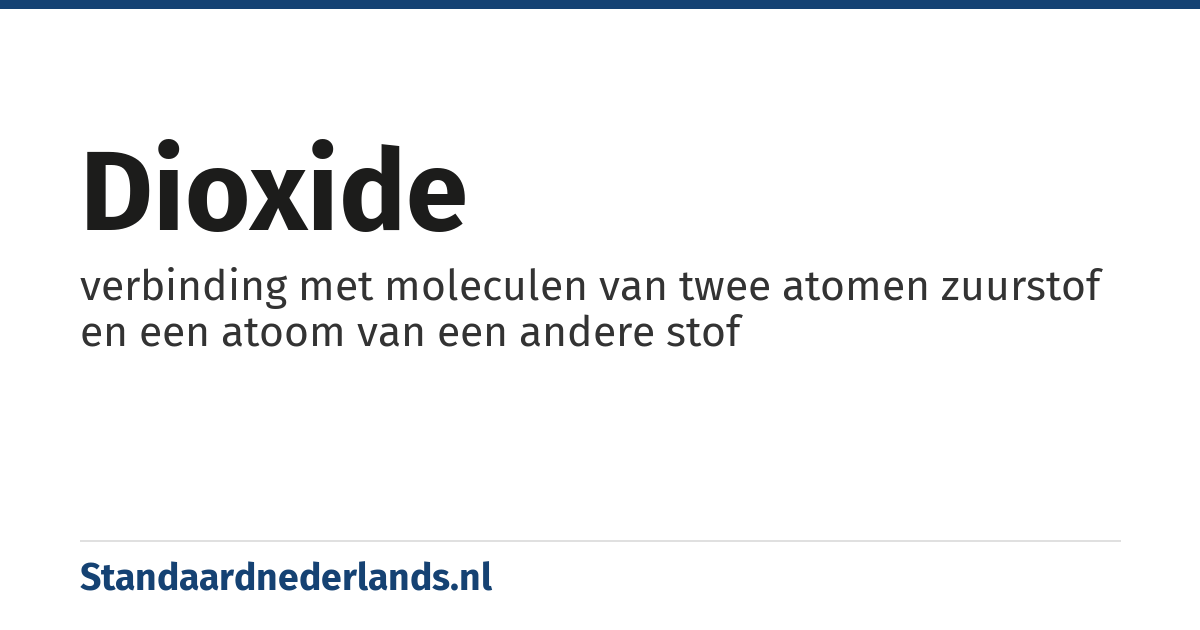 dioxide: verbinding met moleculen van twee atomen zuurstof en een atoom van een andere stof