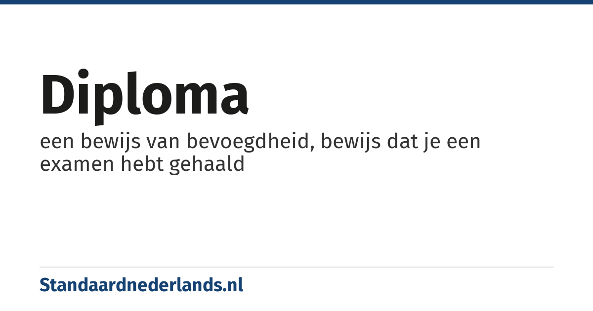 diploma: een bewijs van bevoegdheid, bewijs dat je een examen hebt gehaald