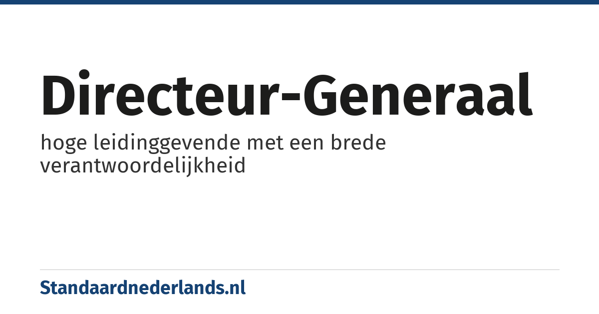 directeur-generaal: hoge leidinggevende met een brede verantwoordelijkheid