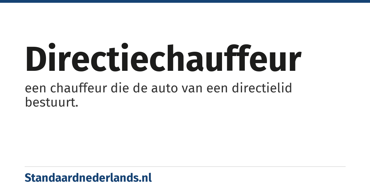 directiechauffeur: een chauffeur die de auto van een directielid bestuurt.