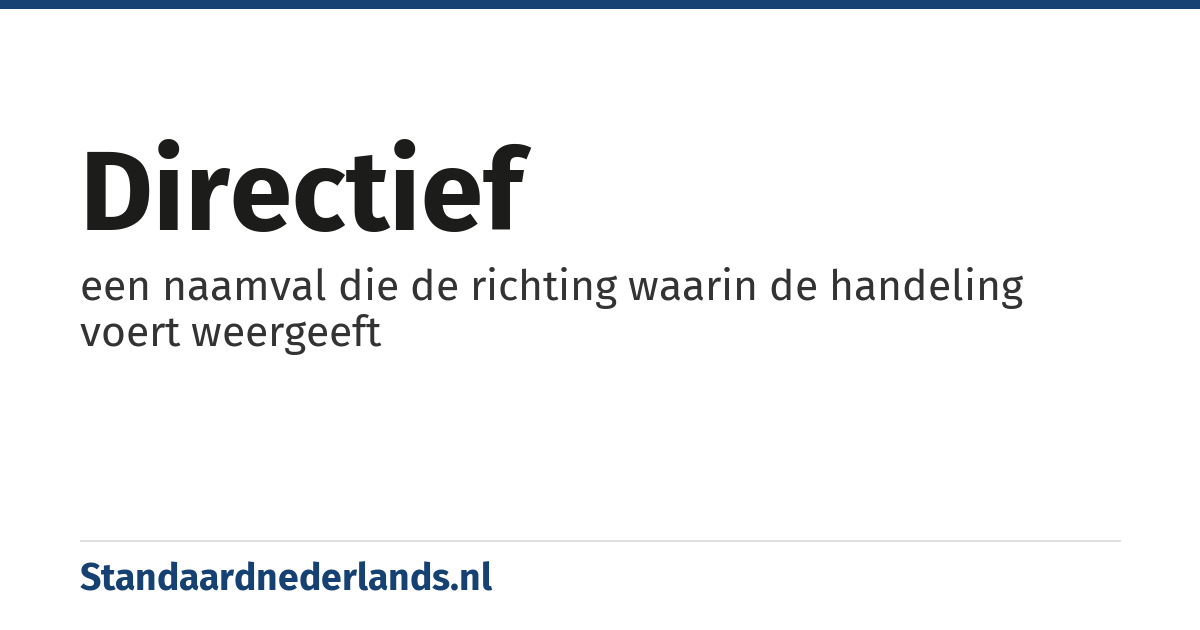 directief: een naamval die de richting waarin de handeling voert weergeeft