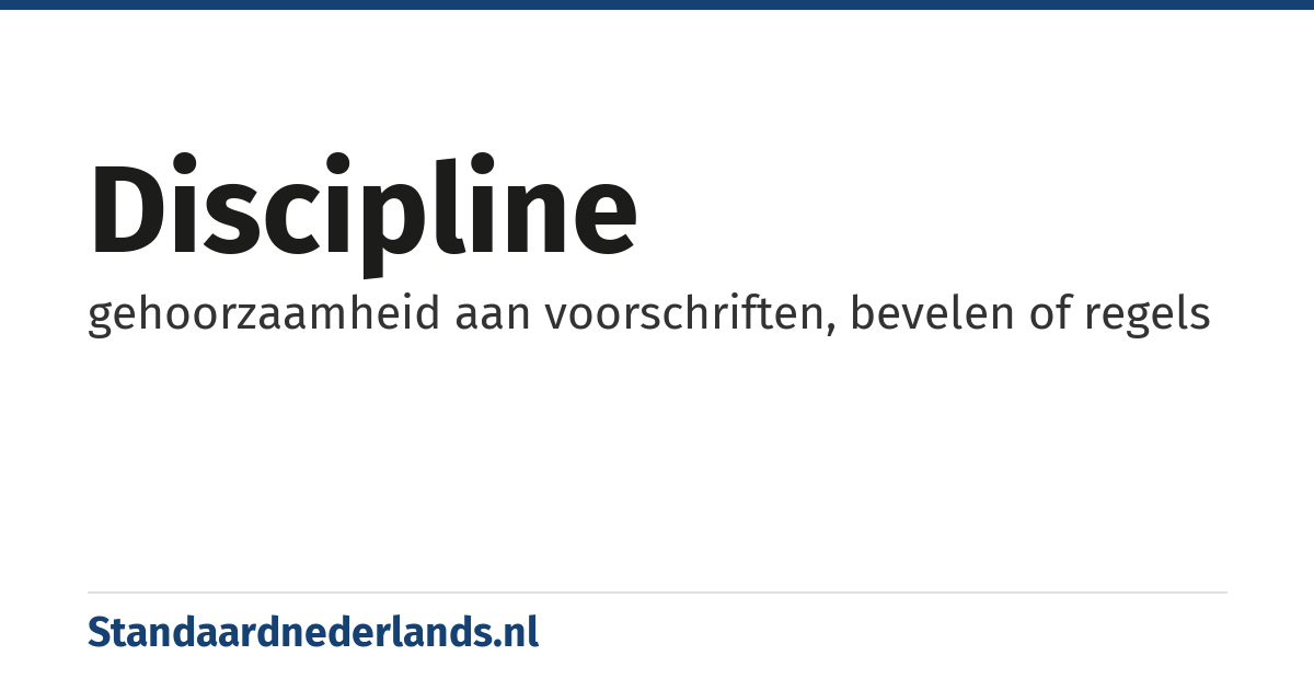 discipline: gehoorzaamheid aan voorschriften, bevelen of regels