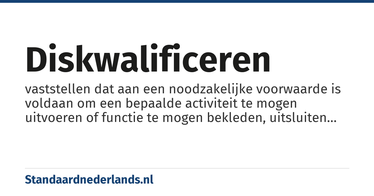 diskwalificeren: vaststellen dat aan een noodzakelijke voorwaarde is voldaan om een bepaalde activiteit te mogen uitvoeren of functie te mogen bekleden, uitsluiten van deelname