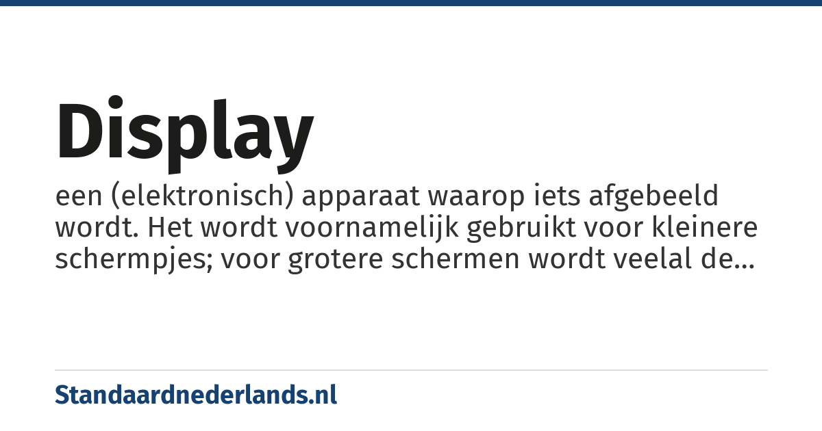 display: een (elektronisch) apparaat waarop iets afgebeeld wordt. Het wordt voornamelijk gebruikt voor kleinere schermpjes; voor grotere schermen wordt veelal de term beeldscherm gebruikt.