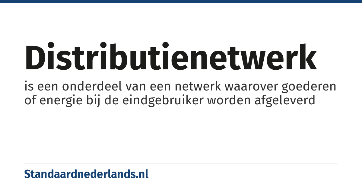 distributienetwerk: is een onderdeel van een netwerk waarover goederen of energie bij de eindgebruiker worden afgeleverd