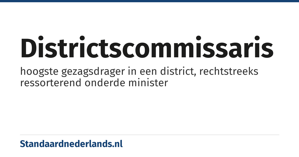 districtscommissaris: hoogste gezagsdrager in een district, rechtstreeks ressorterend onderde minister