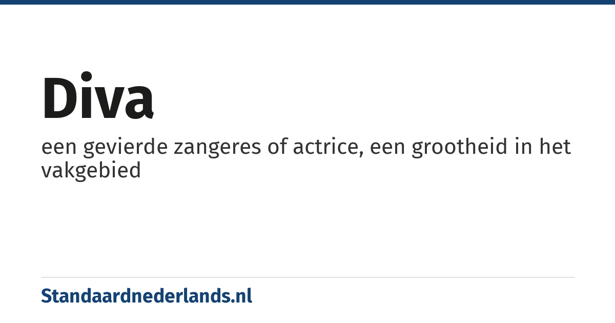 diva: een gevierde zangeres of actrice, een grootheid in het vakgebied