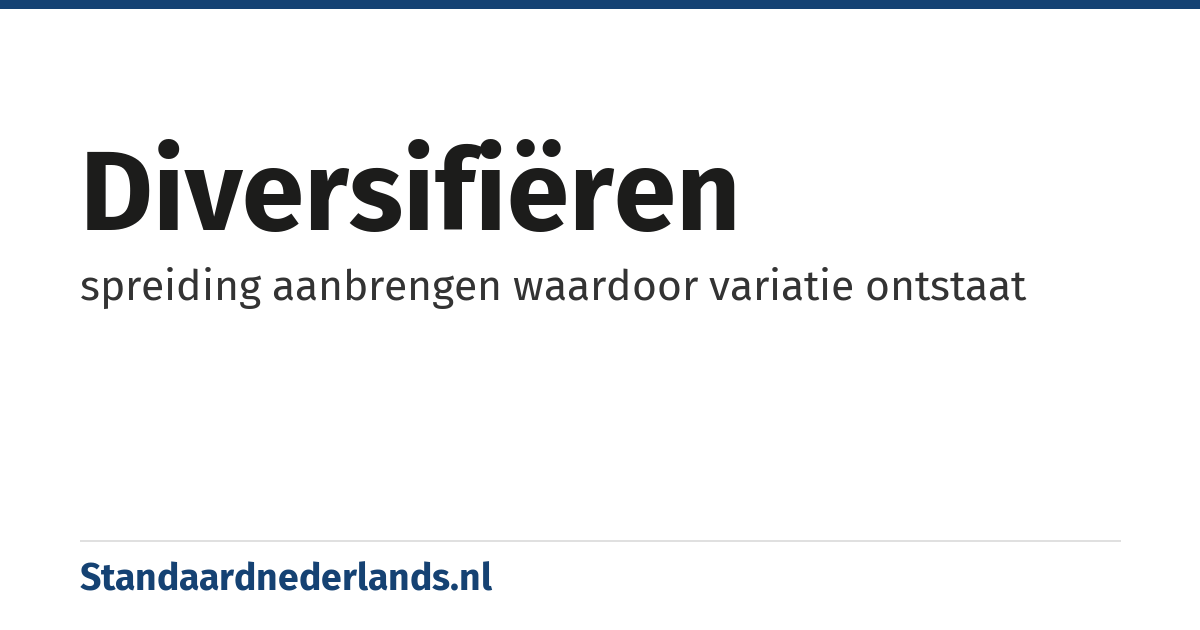 diversifiëren: spreiding aanbrengen waardoor variatie ontstaat