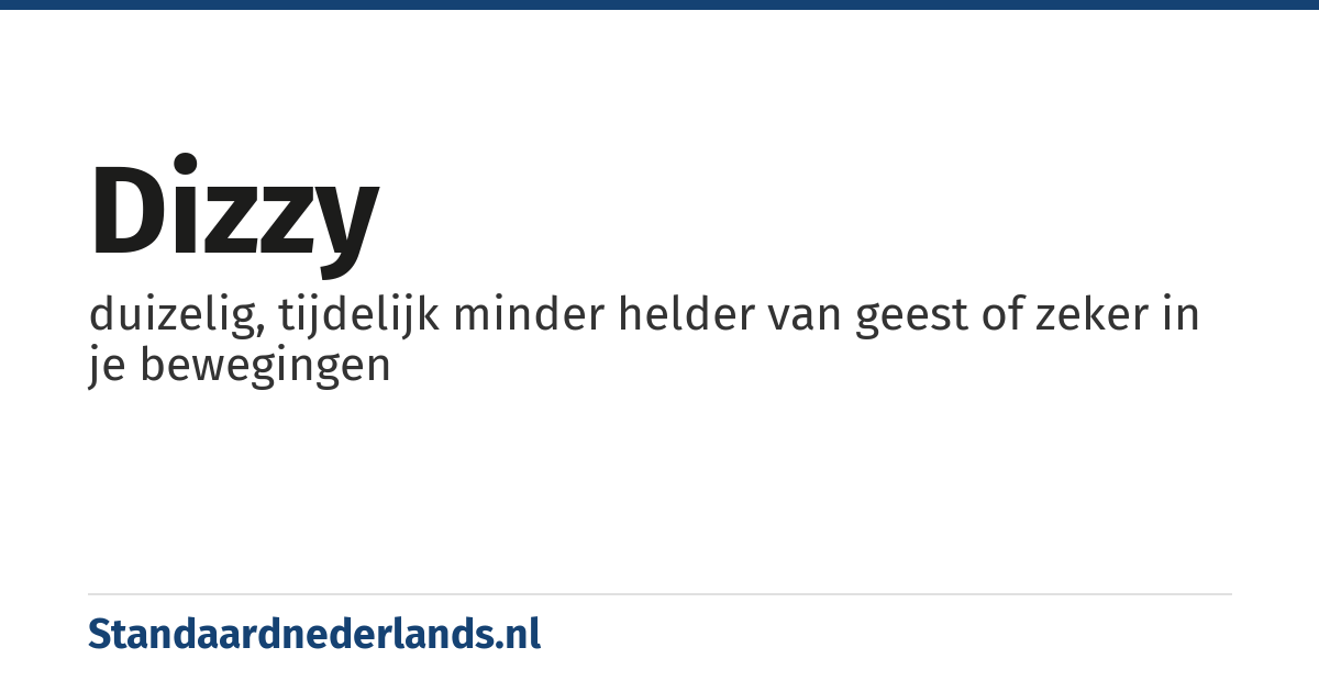 dizzy: duizelig, tijdelijk minder helder van geest of zeker in je bewegingen
