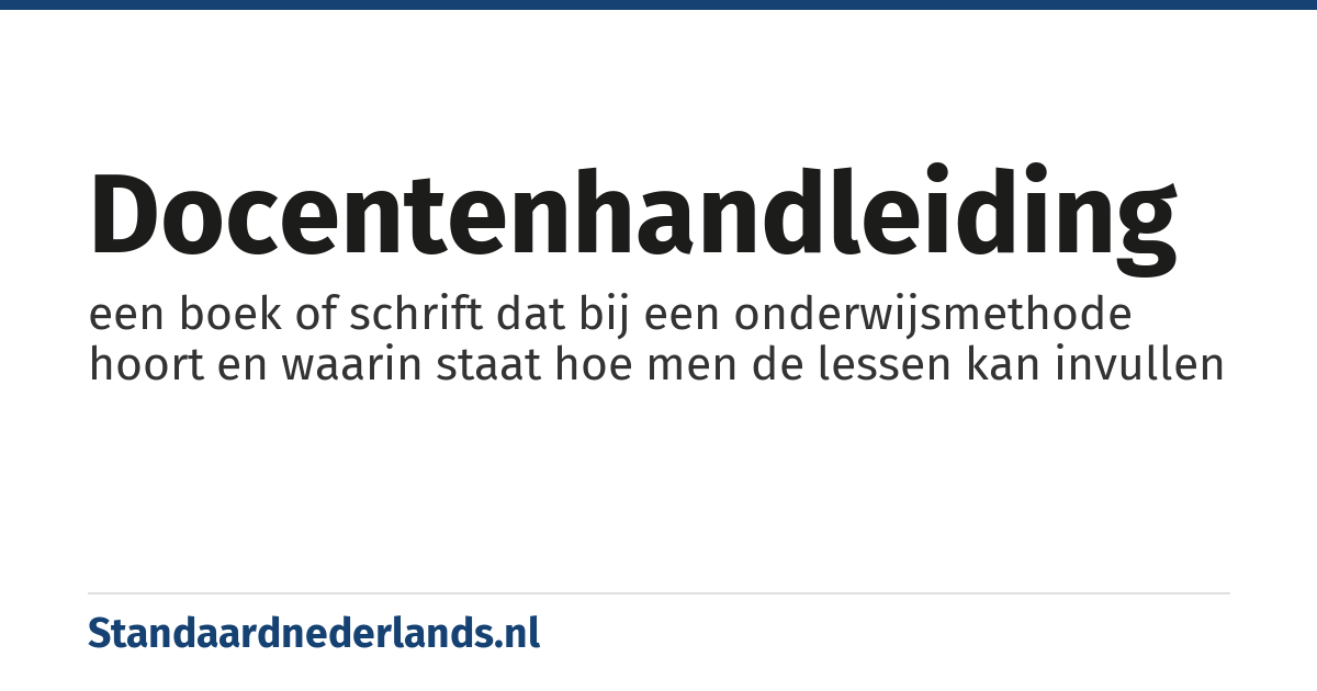 docentenhandleiding: een boek of schrift dat bij een onderwijsmethode hoort en waarin staat hoe men de lessen kan invullen