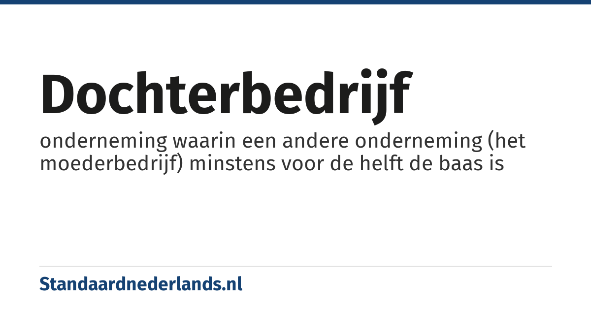 dochterbedrijf: onderneming waarin een andere onderneming (het moederbedrijf) minstens voor de helft de baas is