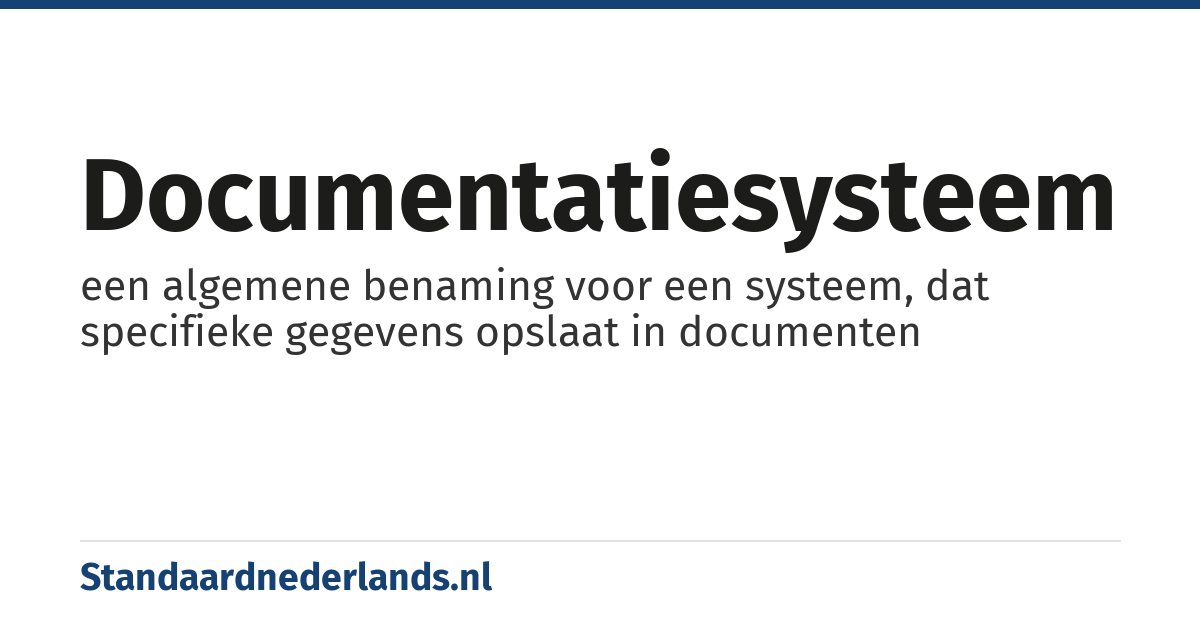 documentatiesysteem: een algemene benaming voor een systeem, dat specifieke gegevens opslaat in documenten