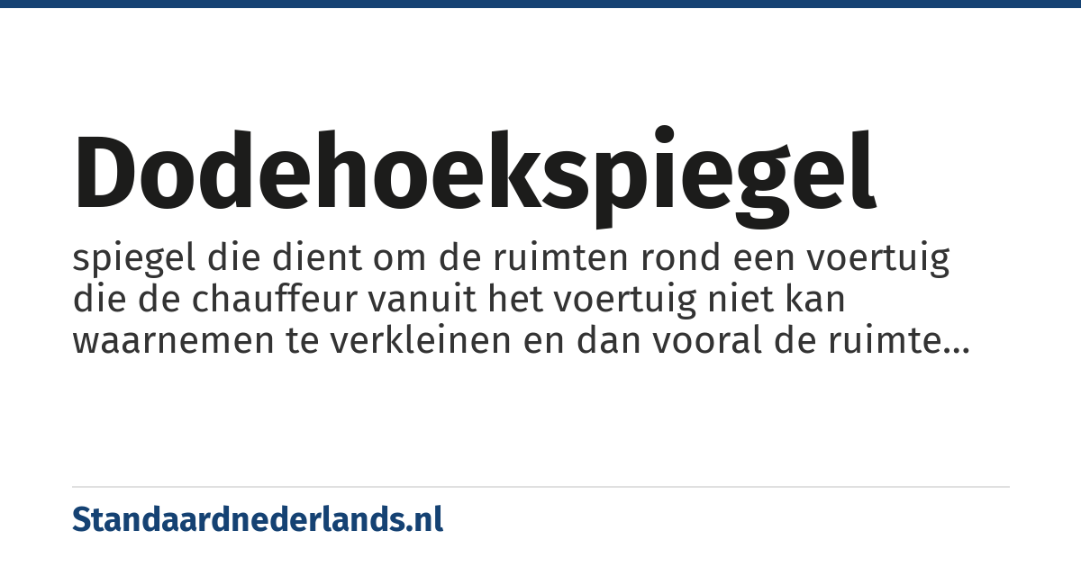 dodehoekspiegel: spiegel die dient om de ruimten rond een voertuig die de chauffeur vanuit het voertuig niet kan waarnemen te verkleinen en dan vooral de ruimte rechts van het voertuig