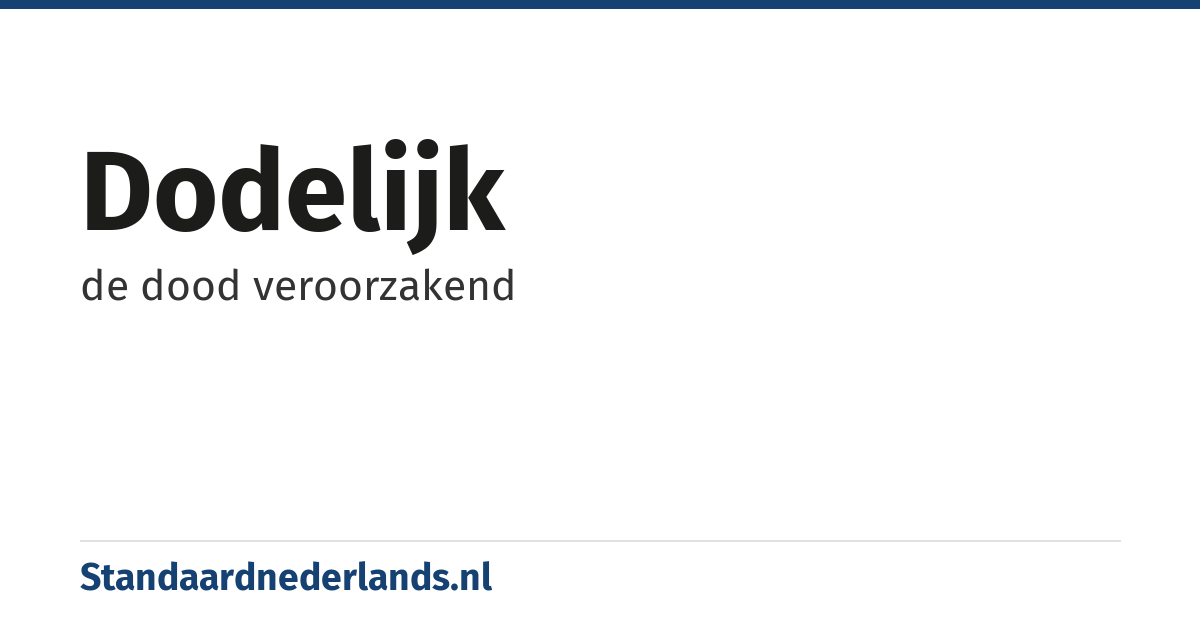dodelijk: de dood veroorzakend