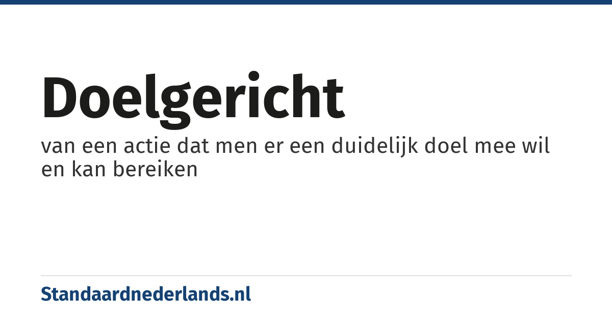 doelgericht: van een actie dat men er een duidelijk doel mee wil en kan bereiken