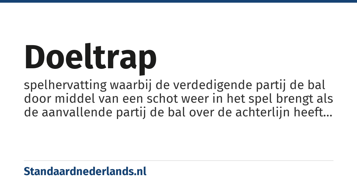 doeltrap: spelhervatting waarbij de verdedigende partij de bal door middel van een schot weer in het spel brengt als de aanvallende partij de bal over de achterlijn heeft gebracht