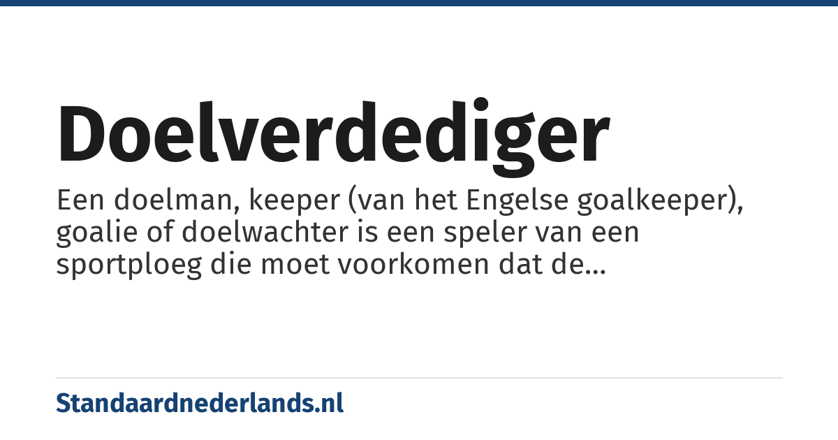 doelverdediger: Een doelman, keeper (van het Engelse goalkeeper), goalie of doelwachter is een speler van een sportploeg die moet voorkomen dat de tegenstander een punt scoort.
