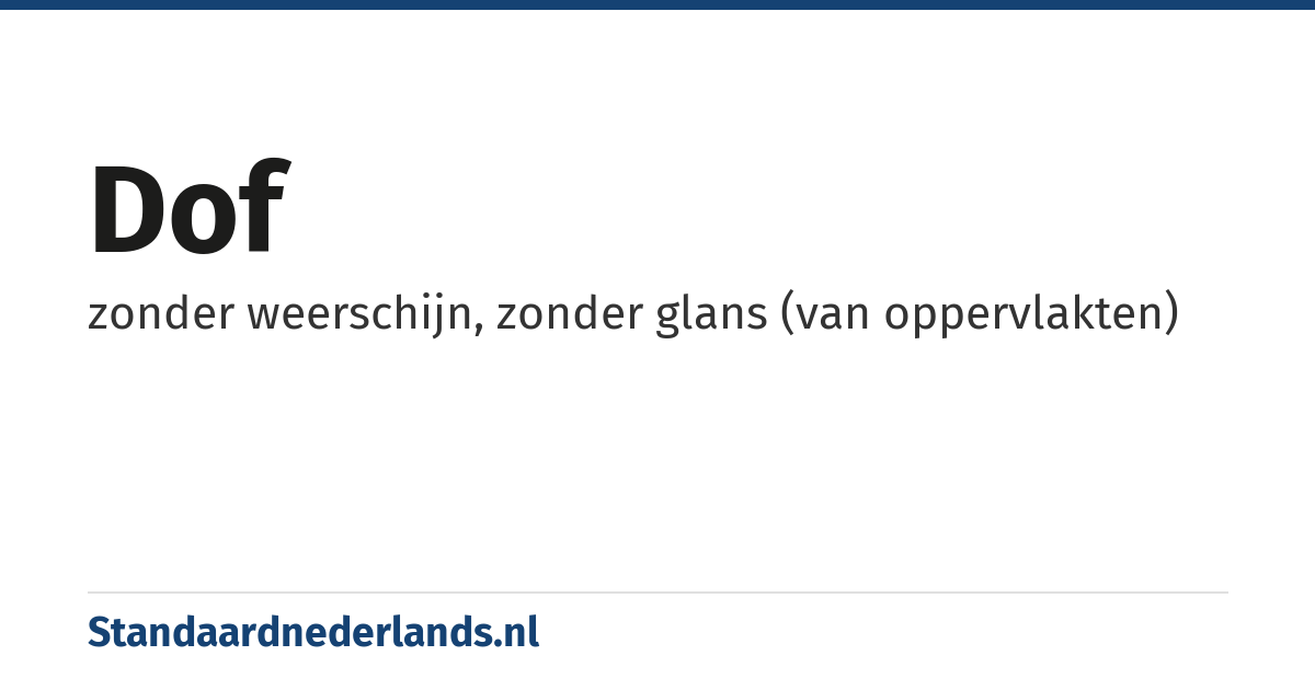 dof: zonder weerschijn, zonder glans (van oppervlakten)