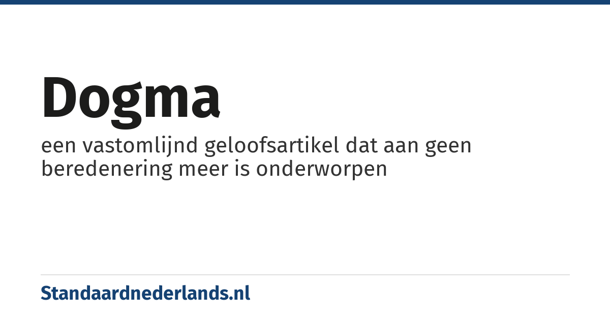 dogma: een vastomlijnd geloofsartikel dat aan geen beredenering meer is onderworpen