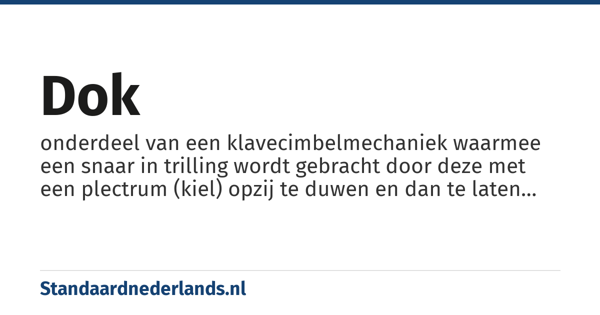dok: onderdeel van een klavecimbelmechaniek waarmee een snaar in trilling wordt gebracht door deze met een plectrum (kiel) opzij te duwen en dan te laten schieten