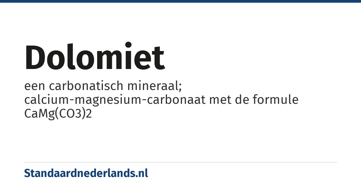 dolomiet: een carbonatisch mineraal; calcium-magnesium-carbonaat met de formule CaMg(CO3)2