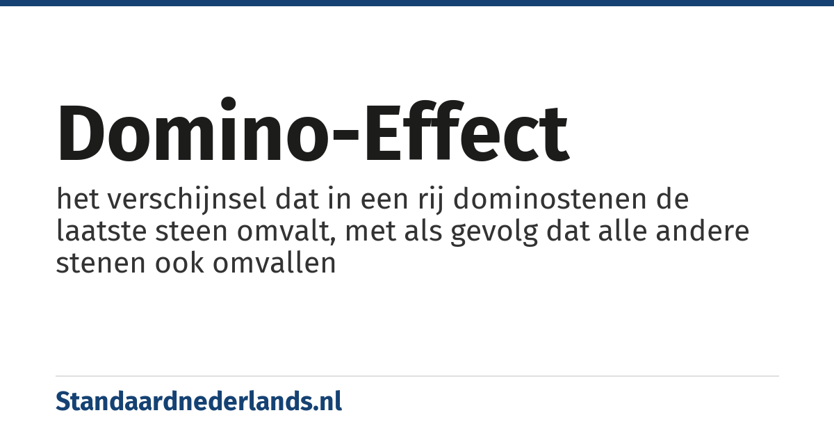 domino-effect: het verschijnsel dat in een rij dominostenen de laatste steen omvalt, met als gevolg dat alle andere stenen ook omvallen