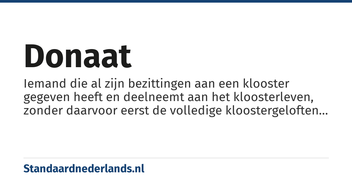 donaat: Iemand die al zijn bezittingen aan een klooster gegeven heeft en deelneemt aan het kloosterleven, zonder daarvoor eerst de volledige kloostergeloften afgelegd te hebben