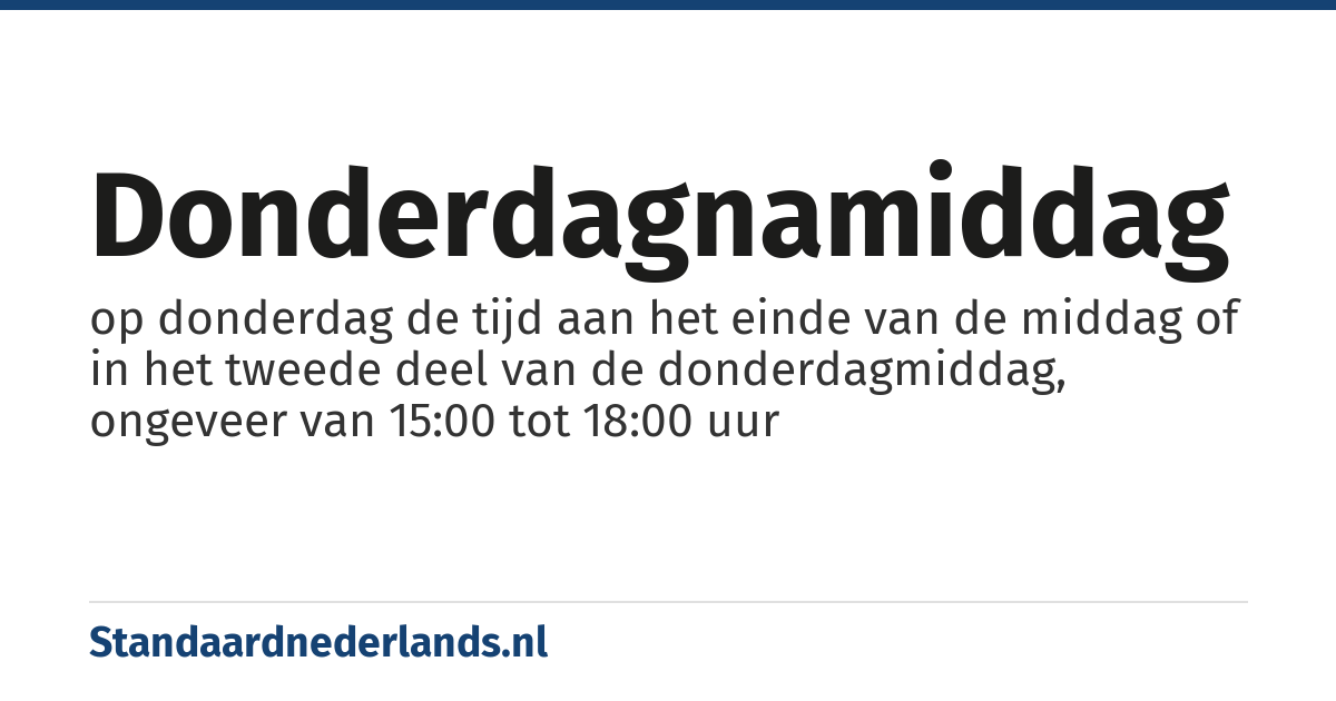 donderdagnamiddag: op donderdag de tijd aan het einde van de middag of in het tweede deel van de donderdagmiddag, ongeveer van 15:00 tot 18:00 uur
