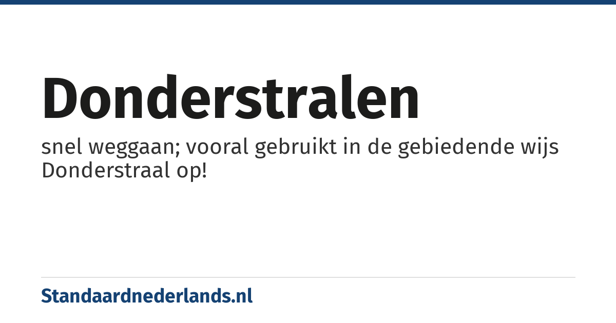 donderstralen: snel weggaan; vooral gebruikt in de gebiedende wijs Donderstraal op!