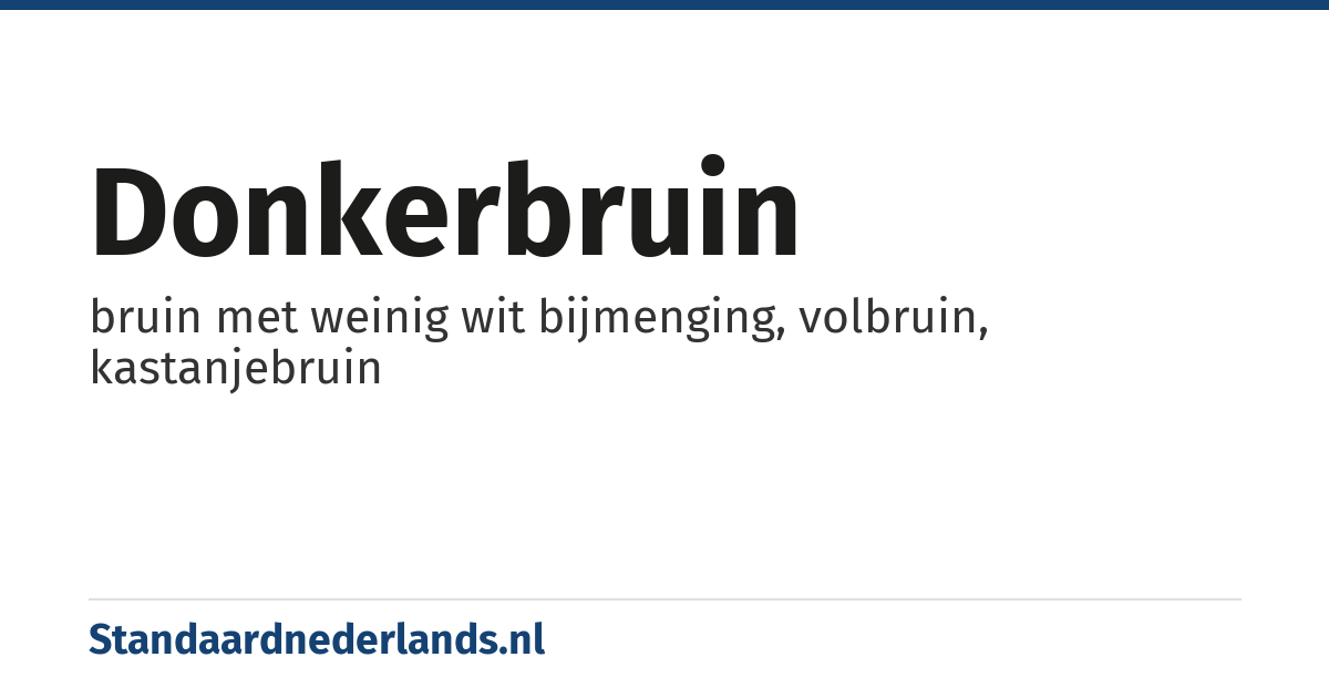 donkerbruin: bruin met weinig wit bijmenging, volbruin, kastanjebruin