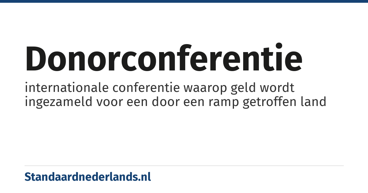 donorconferentie: internationale conferentie waarop geld wordt ingezameld voor een door een ramp getroffen land