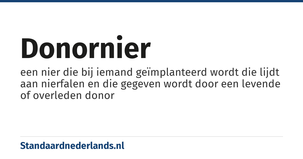 donornier: een nier die bij iemand geïmplanteerd wordt die lijdt aan nierfalen en die gegeven wordt door een levende of overleden donor