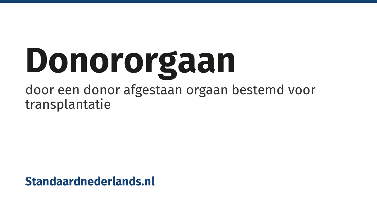 donororgaan: door een donor afgestaan orgaan bestemd voor transplantatie