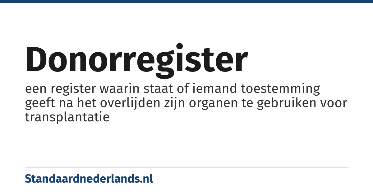 donorregister: een register waarin staat of iemand toestemming geeft na het overlijden zijn organen te gebruiken voor transplantatie