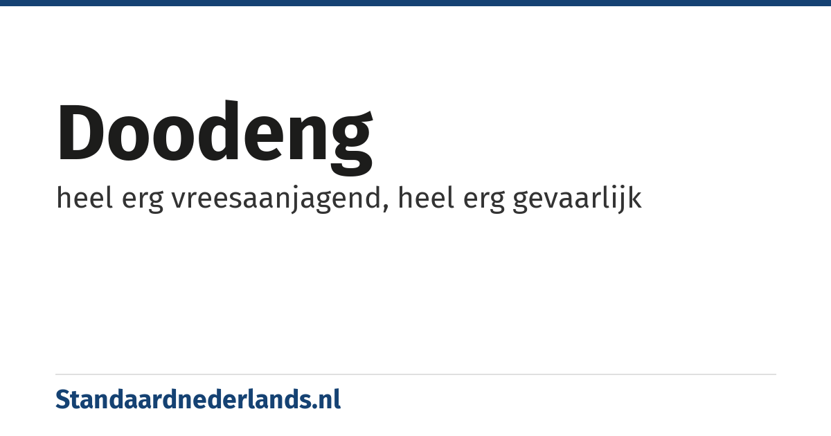 doodeng: heel erg vreesaanjagend, heel erg gevaarlijk