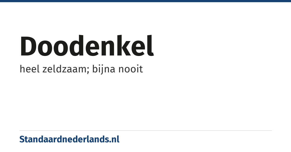 doodenkel: heel zeldzaam; bijna nooit